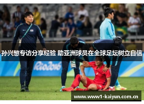 孙兴慜专访分享经验 助亚洲球员在全球足坛树立自信 孙兴慜专访分享经验 助亚洲球员在全球足坛树立自信
